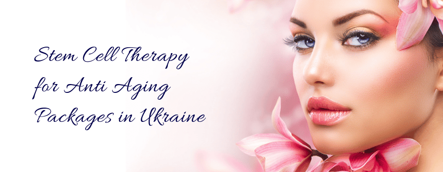 Stem Cell Therapy for Anti Aging Packages in Ukraine